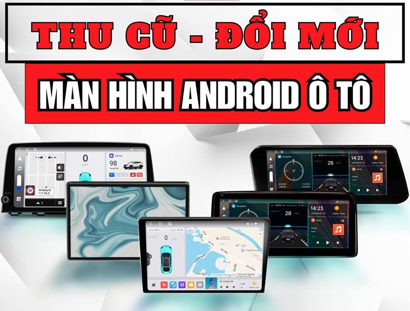 Thu cũ đổi mới màn hình Android ô tô